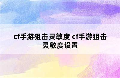 cf手游狙击灵敏度 cf手游狙击灵敏度设置